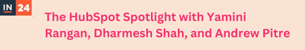 The HubSpot Spotlight with Yamini Rangan, Dharmesh Shah, and Andrew Pitre